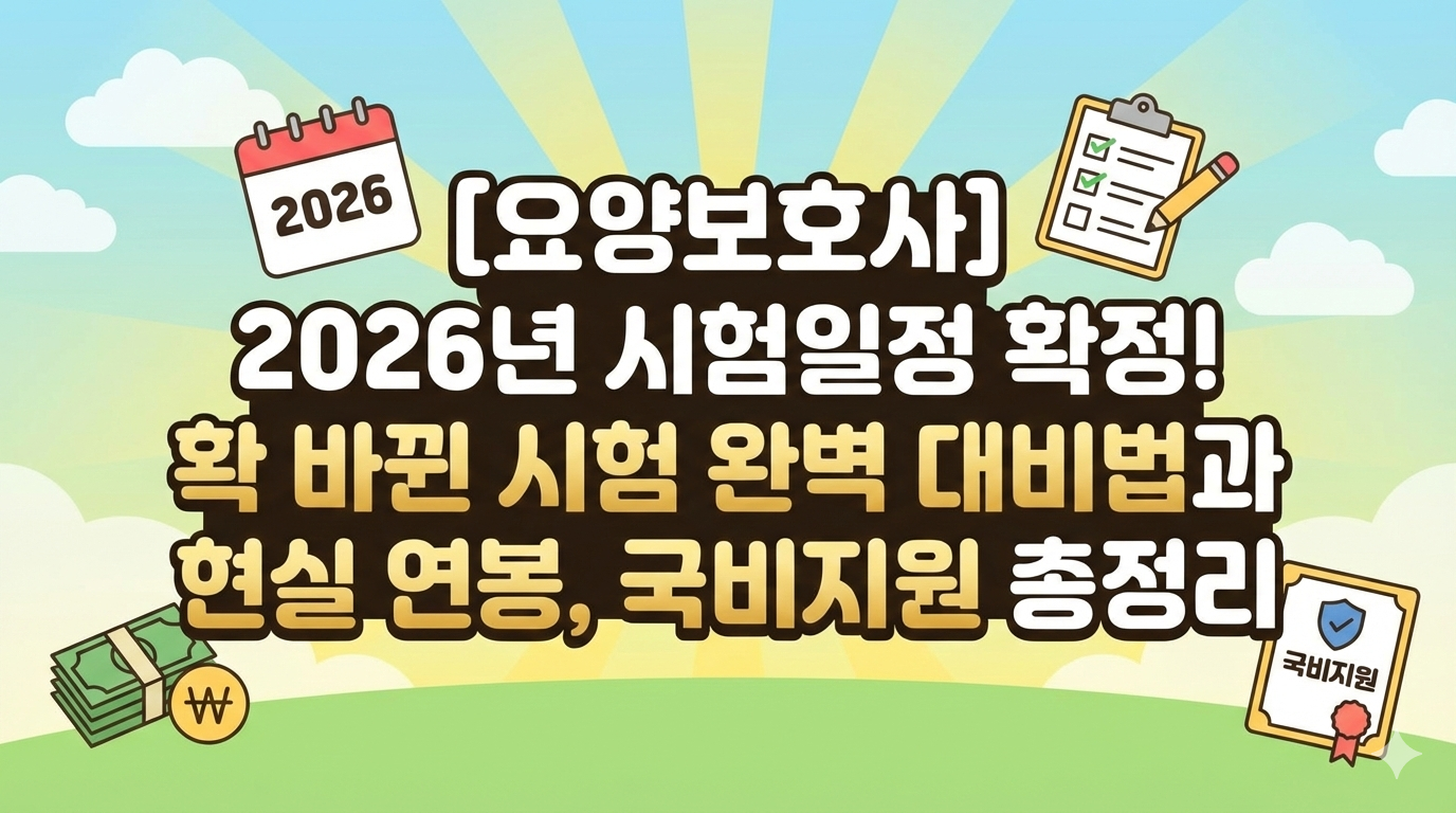 [요양보호사] 2026년 시험일정 확정! 확 바뀐 시험 완벽 대비법과 현실 연봉, 국비지원 총정리
