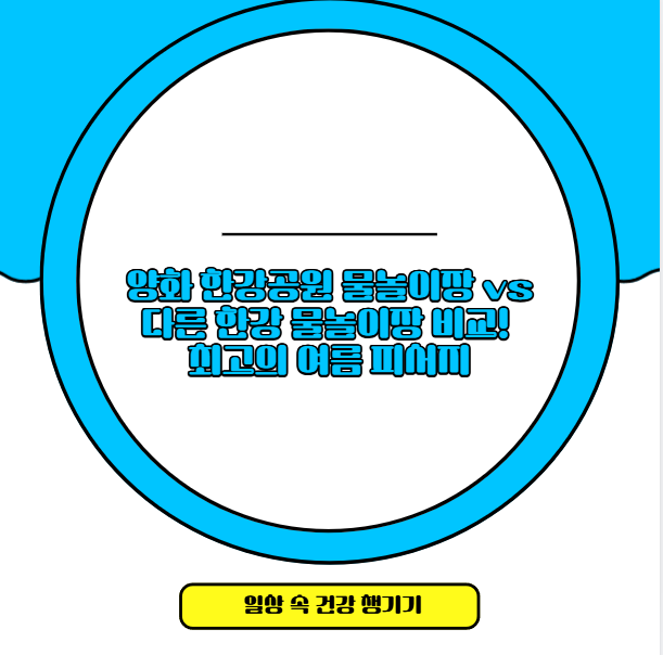 양화 한강공원 물놀이장 vs 다른 한강 물놀이장 비교! 최고의 여름 피서지