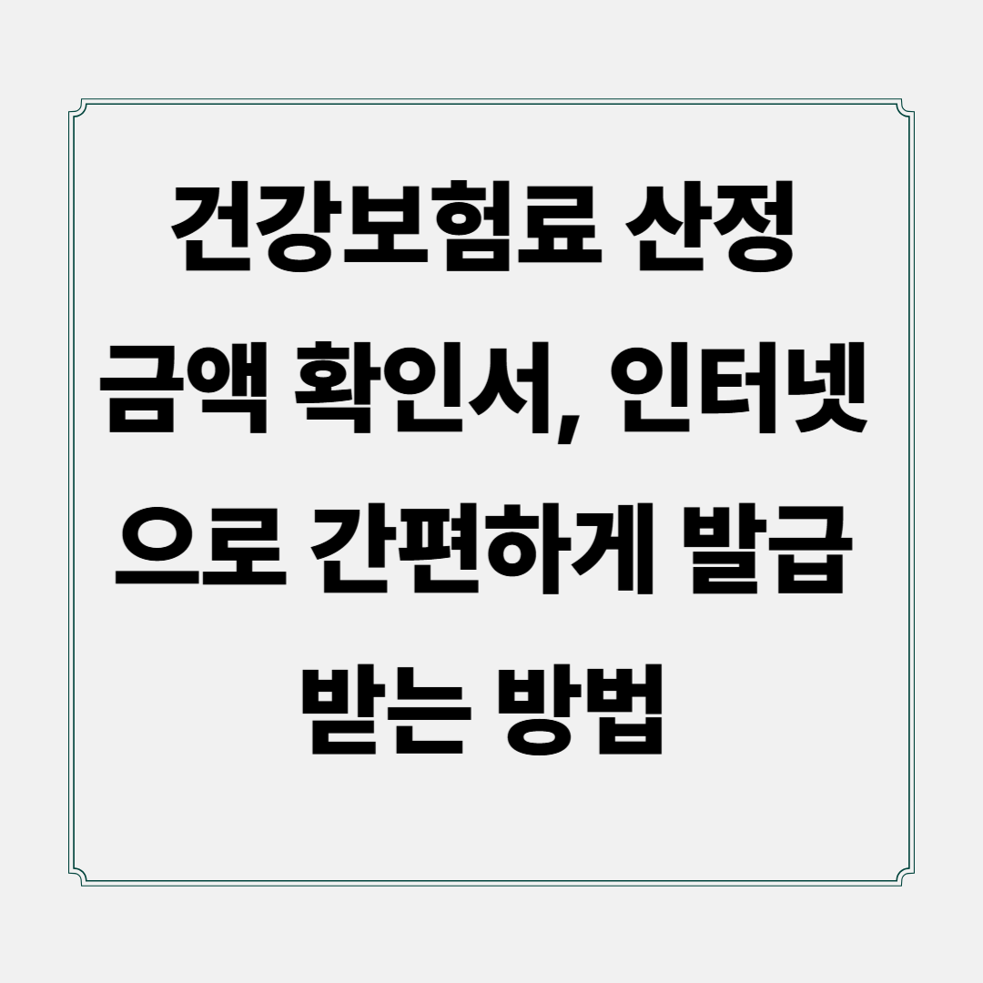 건강보험료 산정금액 확인서, 인터넷으로 간편하게 발급받는 방법