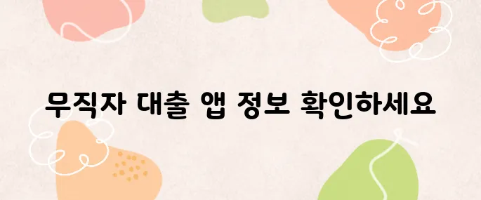 신용점수 낮아도 가능한 무직자 대출 앱 TOP5 – 2025년 최신 추천