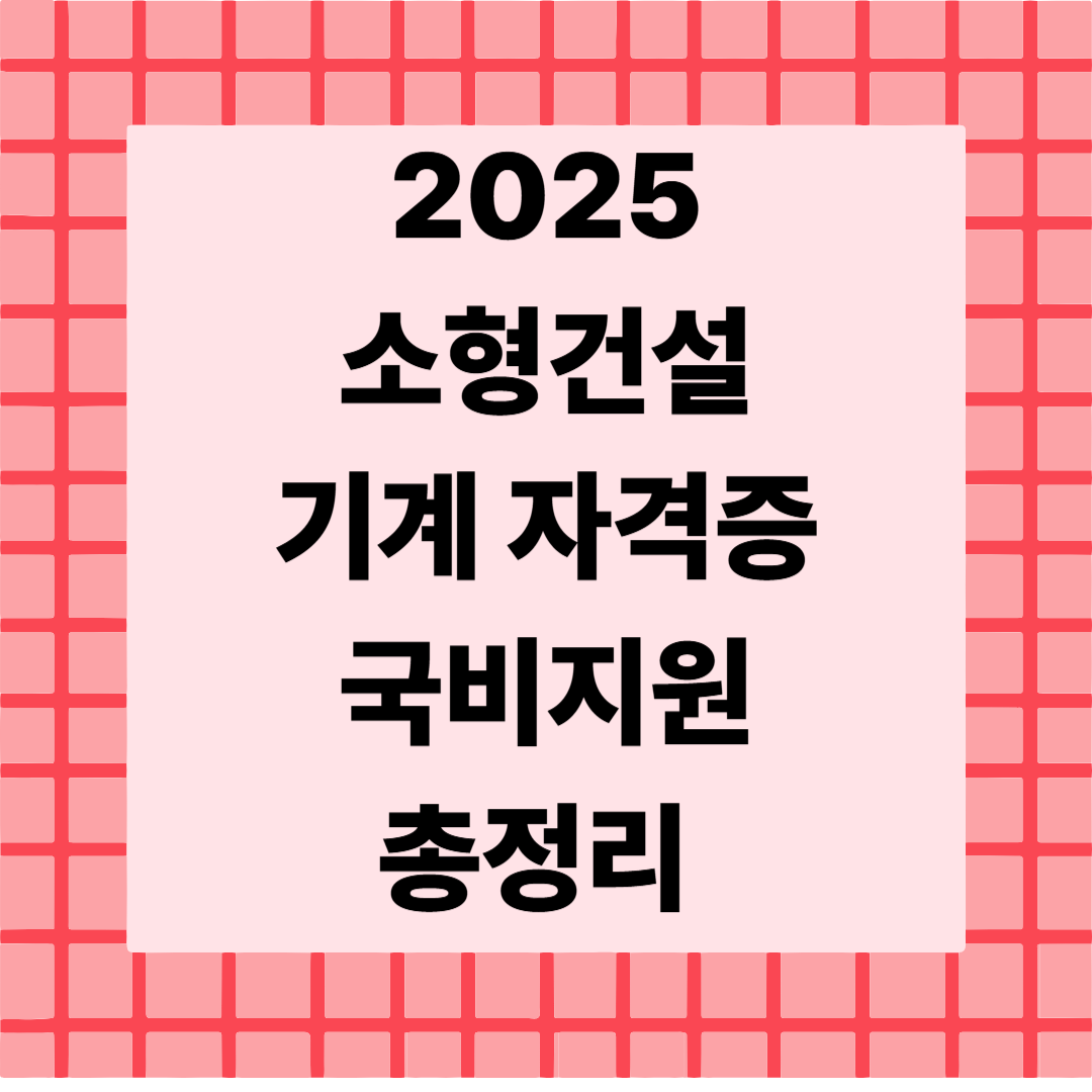 [6편]2025 소형건설기계 자격증 + 국비지원 🚧 총정리