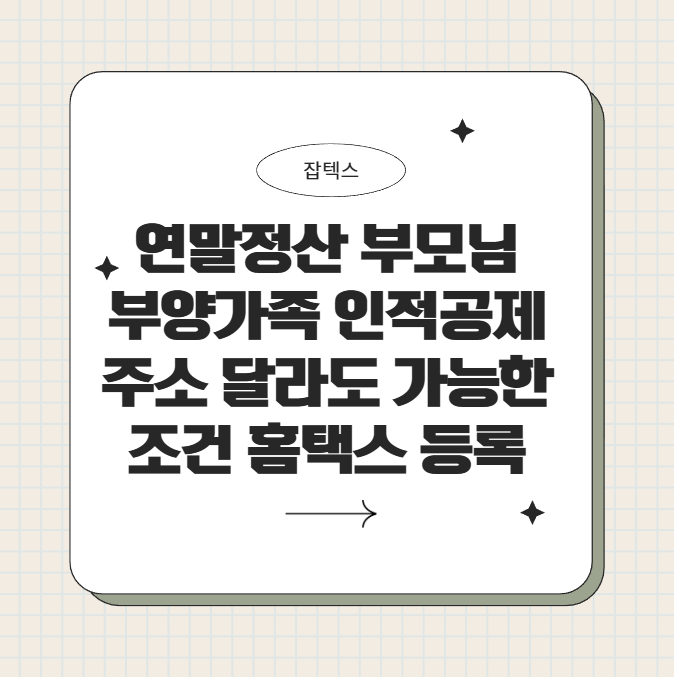 2026 연말정산 부모님 인적공제, 주소 달라도 가능한 조건과 홈택스 등록 정리