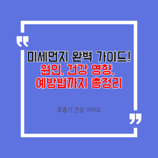 미세먼지 완벽 가이드! 원인, 건강 영향, 예방법까지 총정리