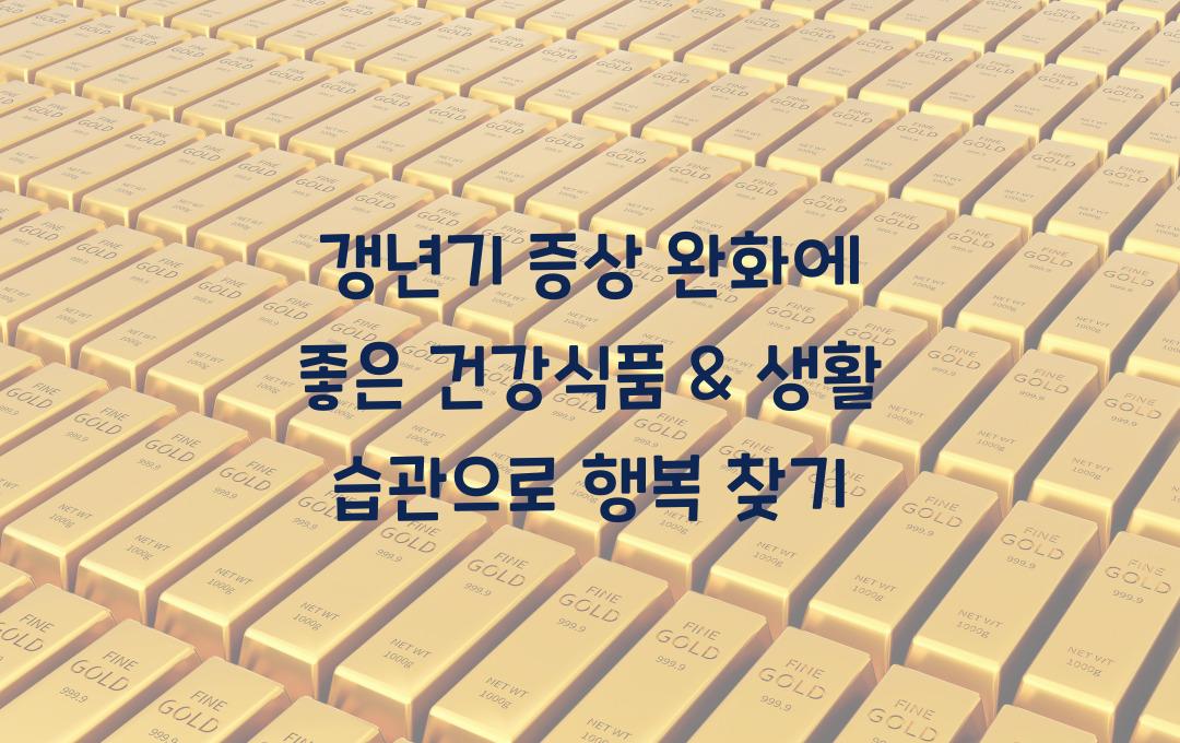 갱년기 증상 완화에 좋은 건강식품 & 생활 습관