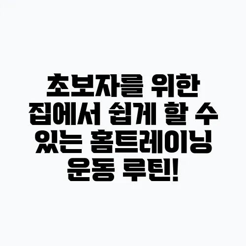 초보자를 위한 집에서 쉽게 할 수 있는 홈트레이닝 운동 루틴!
