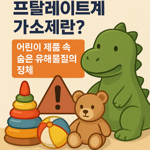 프탈레이트, 어린이 제품 안전, 가소제, 유해물질, 해외직구, KC인증, 서울시 안전성 조사, 납 중금속, 화학물질 규제, 소비자 주의사항