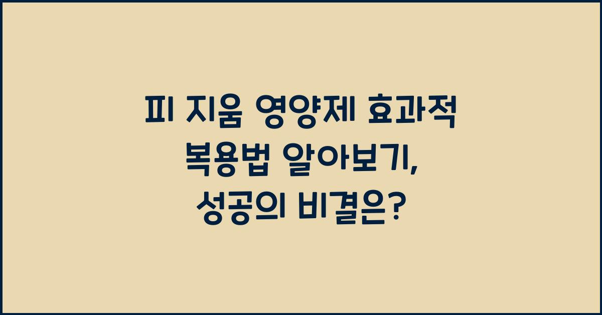 피 지움 영양제 효과적 복용법 알아보기  