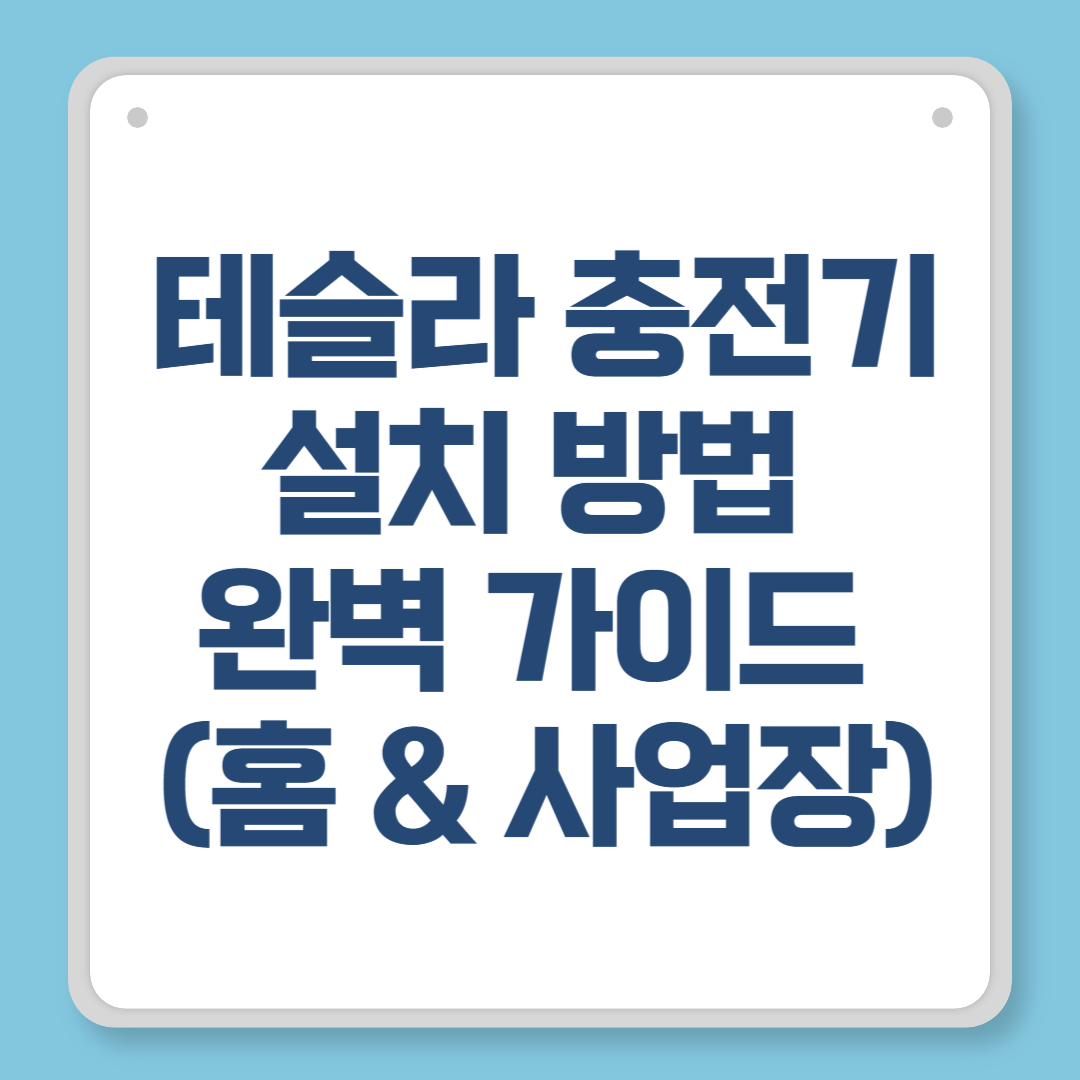 테슬라 충전기 설치 방법 완벽 가이드 (홈 & 사업장)