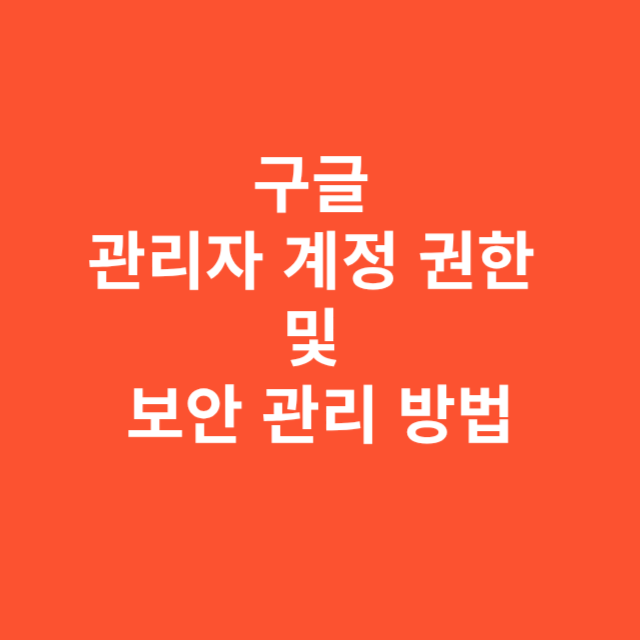 구글 관리자 계정 권한 및 보안 관리 방법