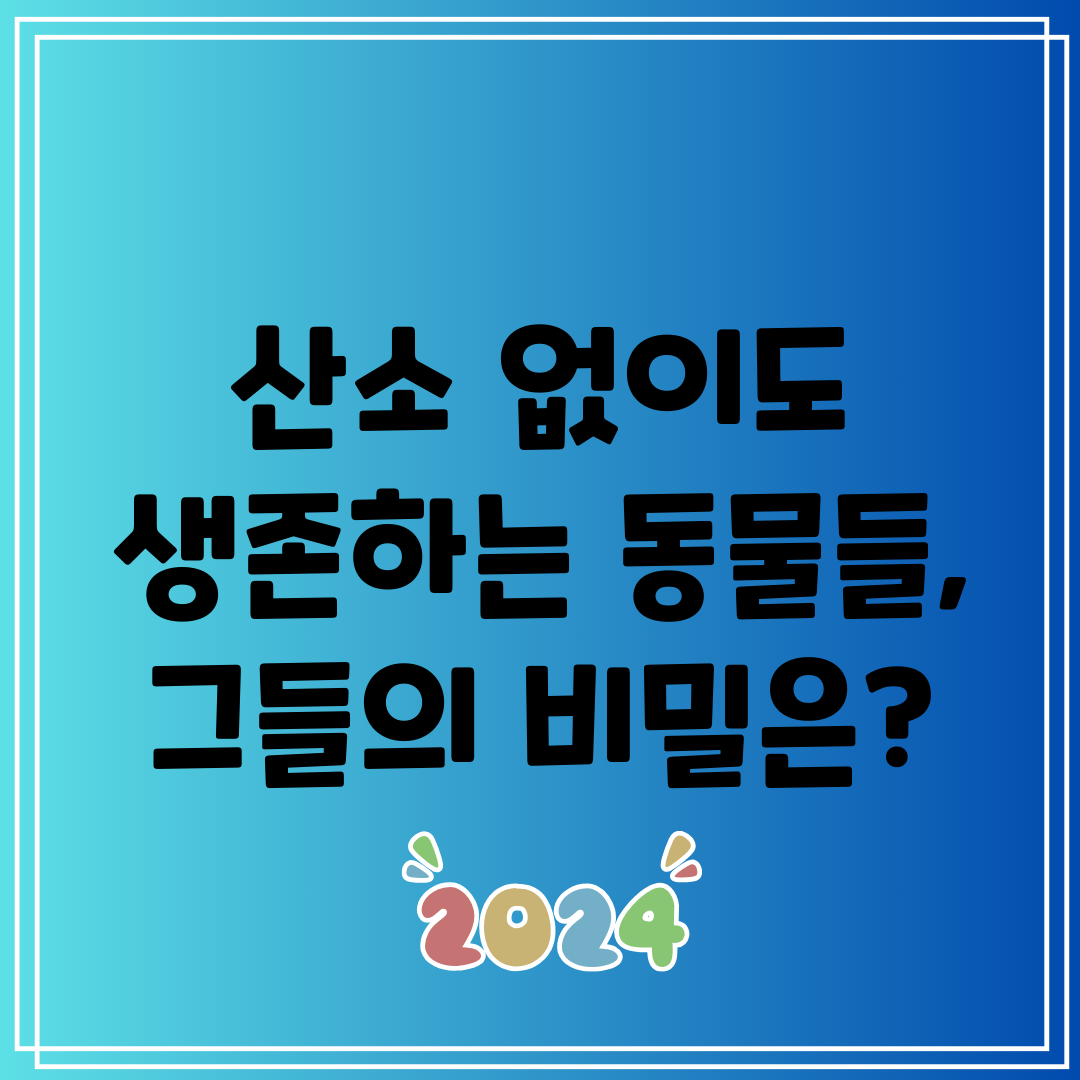 산소 없이도 생존하는 동물들, 그들의 비밀은
