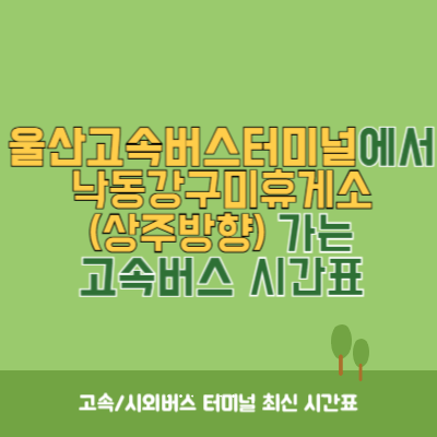 울산고속버스터미널에서 낙동강구미휴게소(상주방향) 가는 고속버스 시간표 최신정보