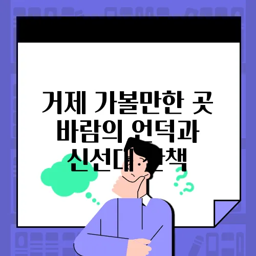 거제 가볼만한 곳 바람의 언덕과 신선대 산책