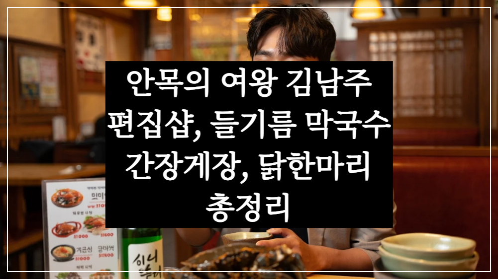 안목의여왕 김남주 편집샵, 들기름 막국수집, 간장게장, 닭한마리 총정리