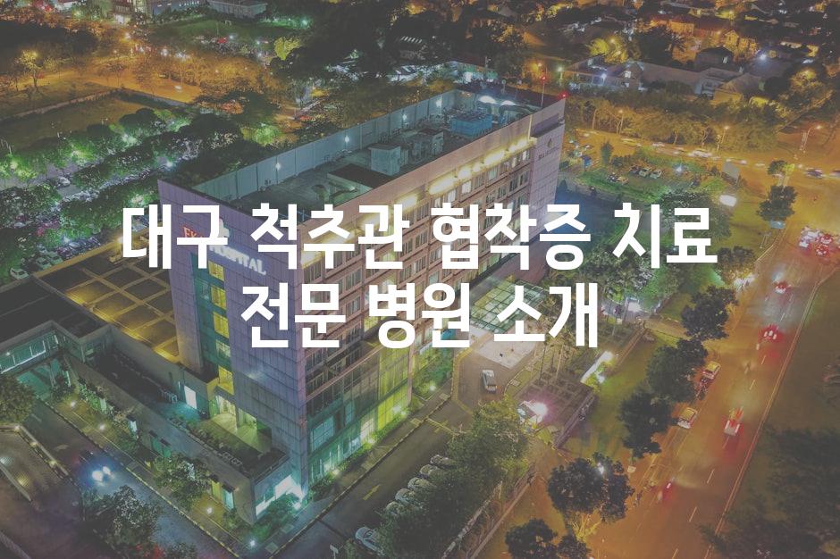 대구 척추관 협착증 치료 전문 병원 소개