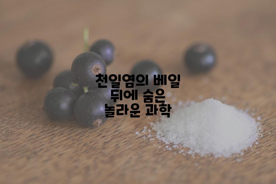 천일염의 베일 뒤에 숨은 놀라운 과학