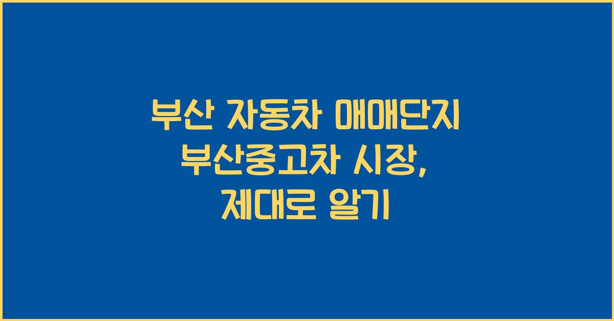 부산 자동차 매매단지 부산중고차 시장