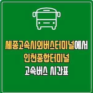 세종고속시외버스터미널에서 인천종합터미널 고속버스 시간표 요금 예매