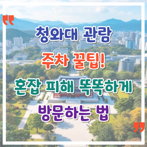 청와대-관람-주차-꿀팁-혼잡-피해-똑똑하게-방문하는-법