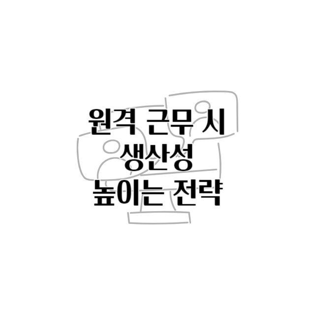 원격 근무 시 생산성 높이는 전략