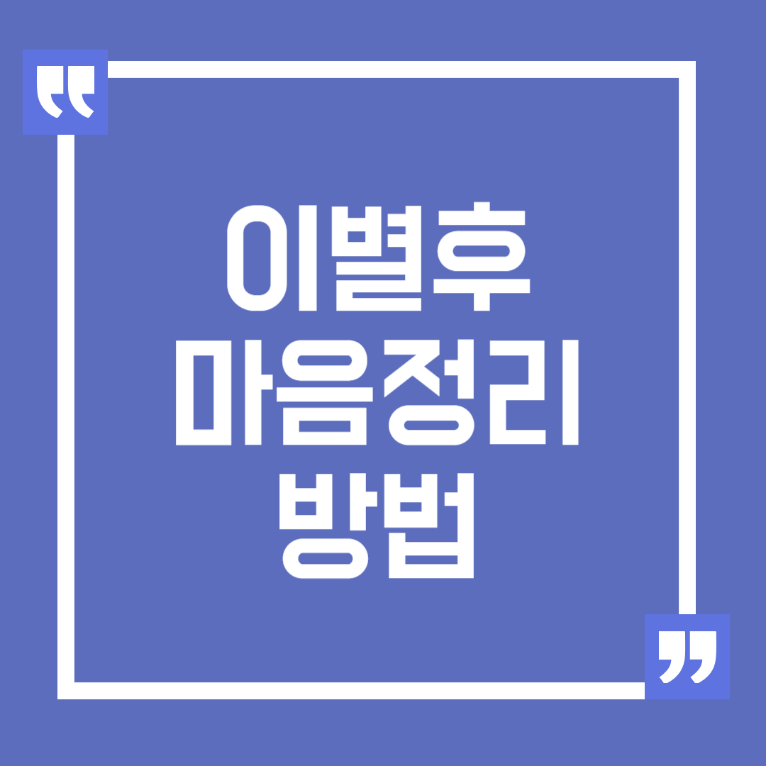 이별 후 마음 정리를 위한 구체적인 방법