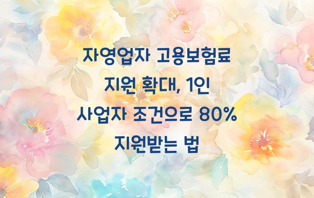 자영업자 고용보험료 지원 확대, 1인 사업자 보험료 80% 지원 조건