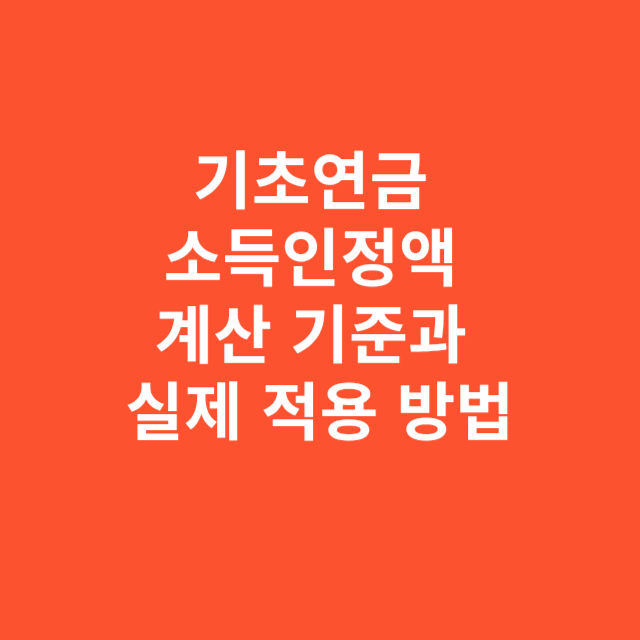 기초연금 소득인정액 계산 기준과 실제 적용 방법