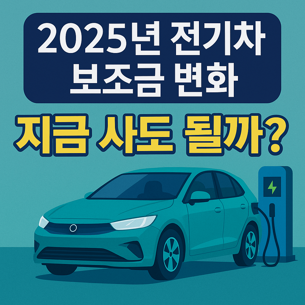 2025년 전기차 보조금 변화 총정리 지금 사야 할까, 기다려야 할까