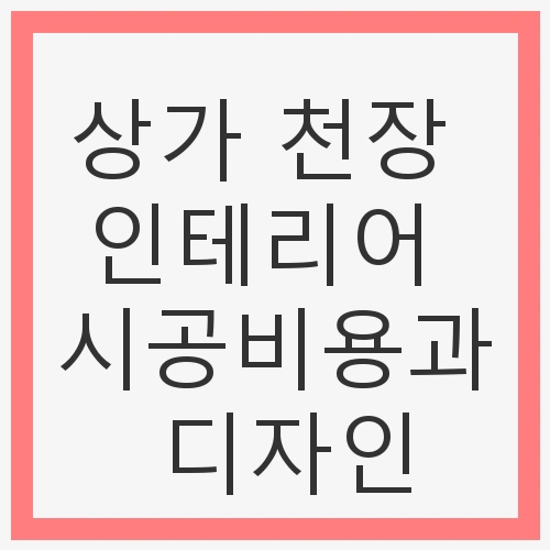 상가 천장 인테리어 시공비용
