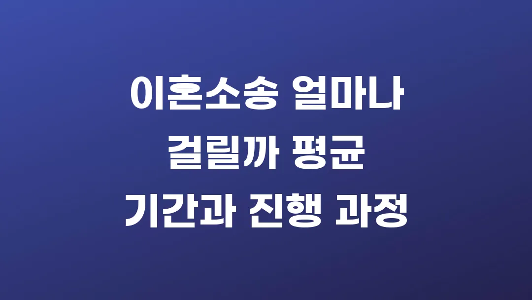 이혼소송 얼마나 걸릴까 평균 기간과 진행 과정