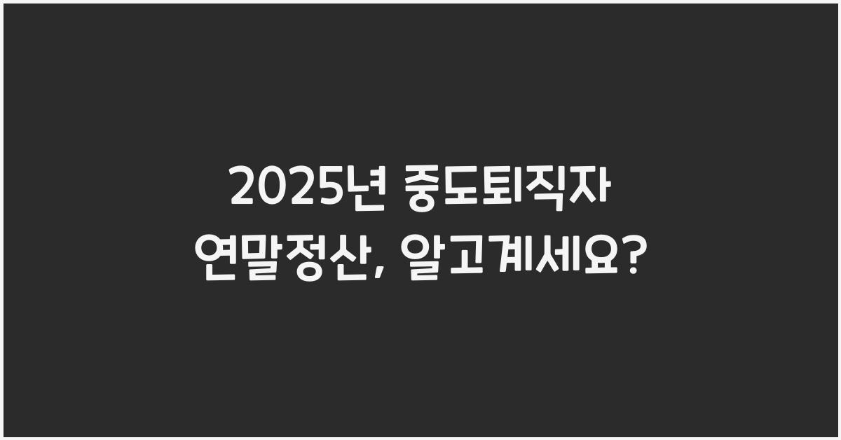 2025년 중도퇴직자 연말정산