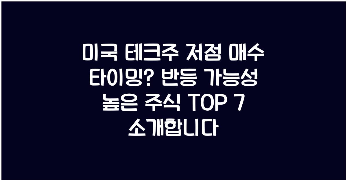 미국 테크주 저점 매수 타이밍? 반등 가능성 높은 주식 TOP 7