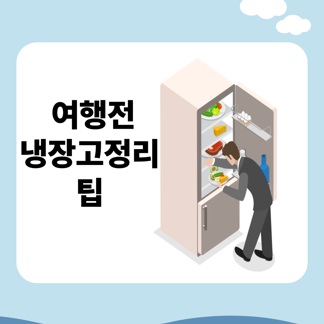 여행 전 냉장고 정리 팁