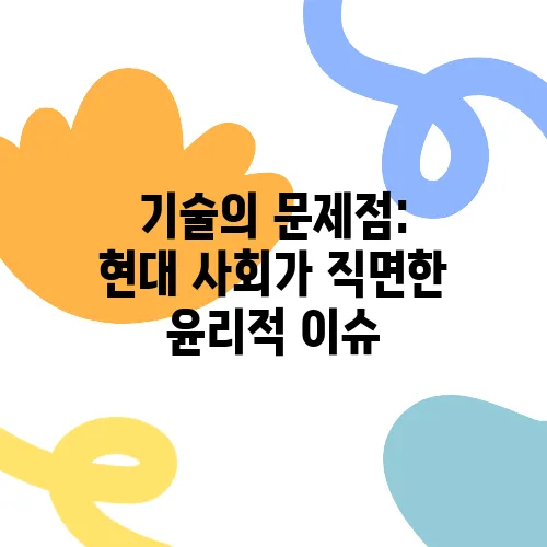 기술의 문제점: 현대 사회가 직면한 윤리적 이슈