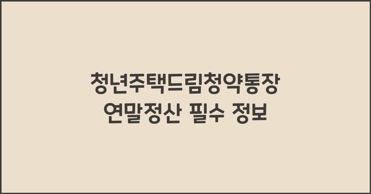 청년주택드림청약통장 연말정산