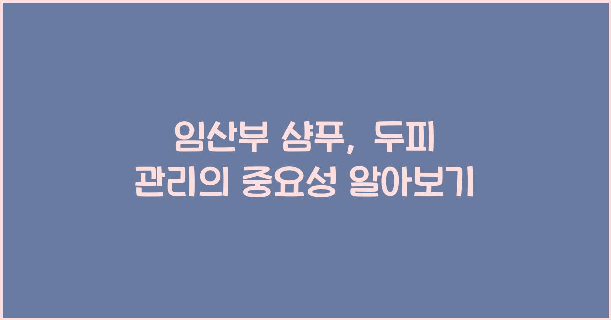 임산부 샴푸, 두피 관리