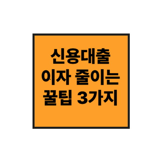 신용대출 이자 줄이는 꿀팁 3가지 (2025 최신)