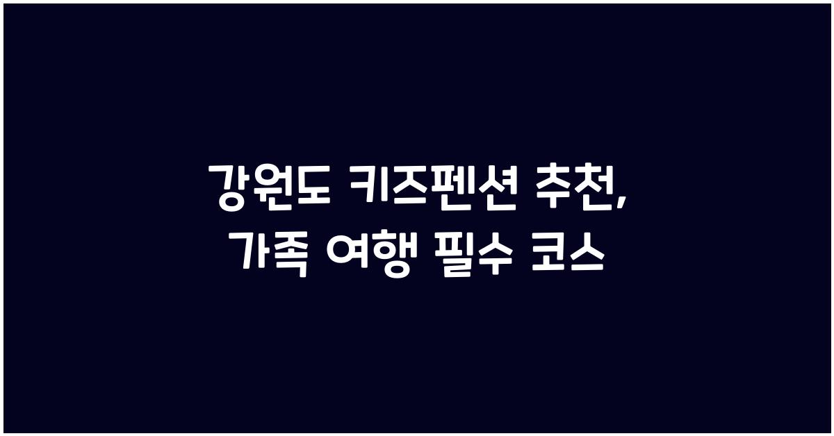 강원도 키즈펜션 추천