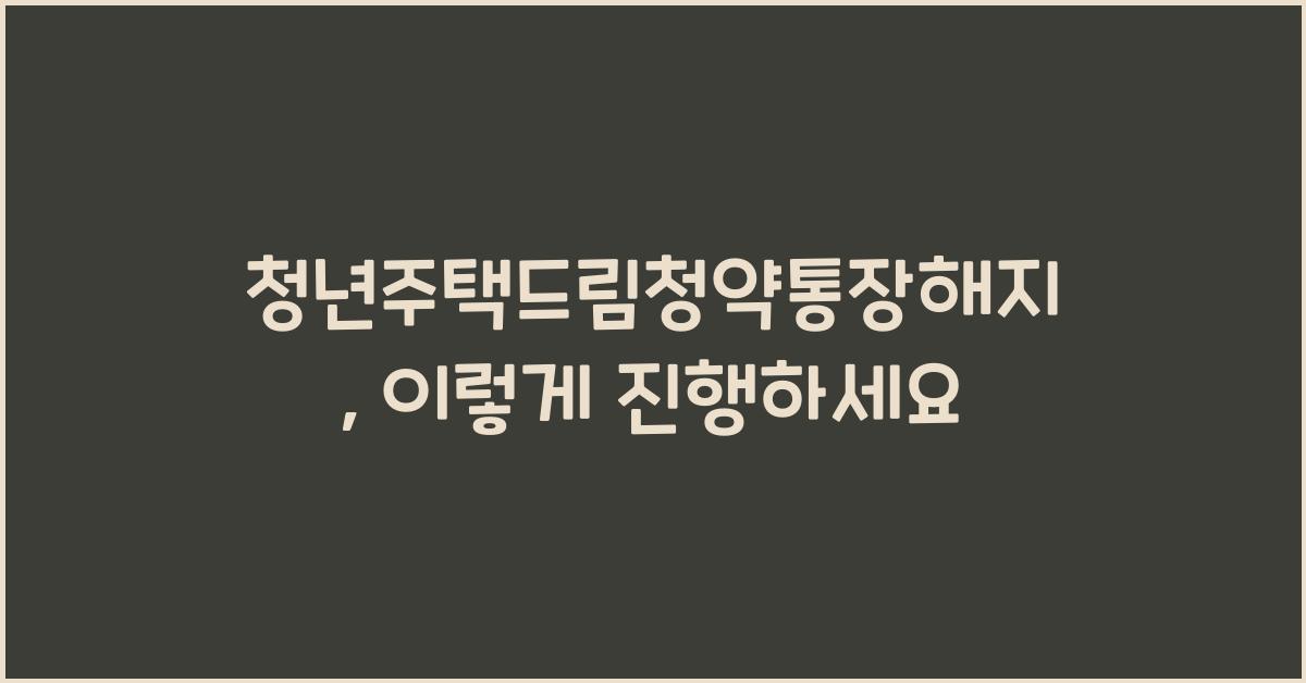 청년주택드림청약통장해지