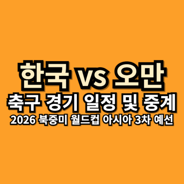 2026 북중미 월드컵 3차 예선 한국vs오만 축구 경기 일정 및 중계