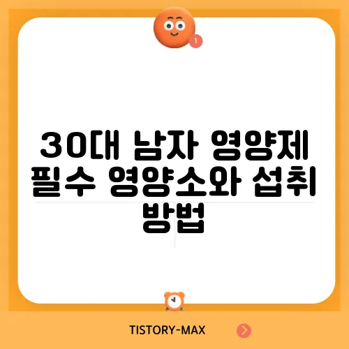 30대 남자 영양제 필수 영양소와 섭취 방법