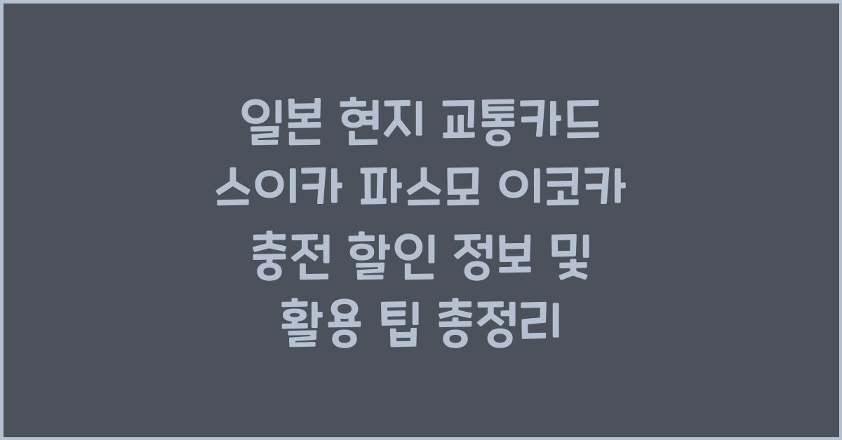 일본 현지 교통카드 스이카 파스모 이코카 충전 할인 정보