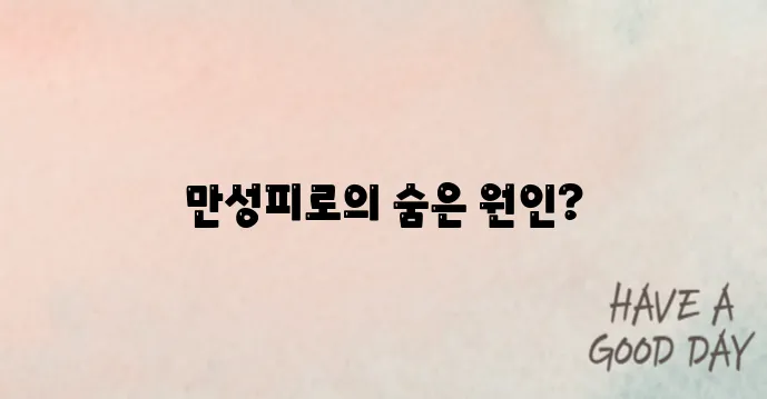만성피로 원인, 혹시 이 질환? 방치하면 위험해요
