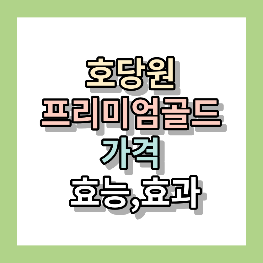<호당원프리미엄골드가격> 효능, 효과