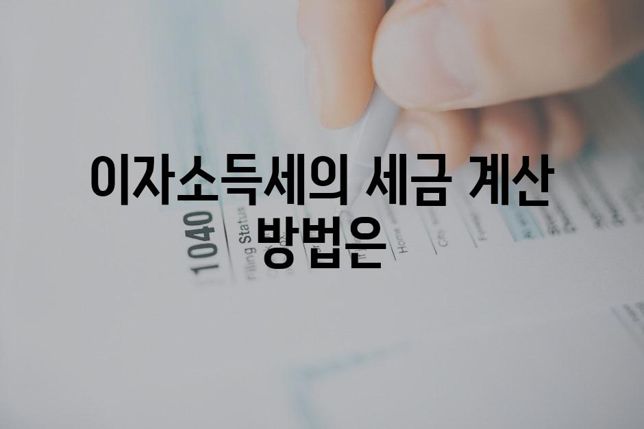 이자소득세의 세금 계산 방법은