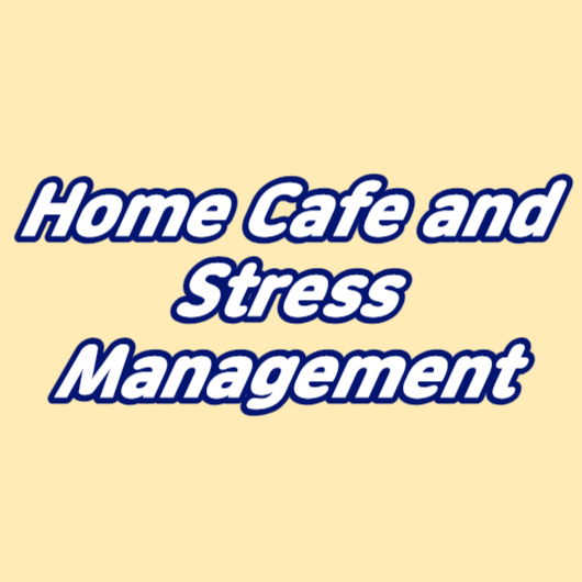 Home Cafe and Stress Management
