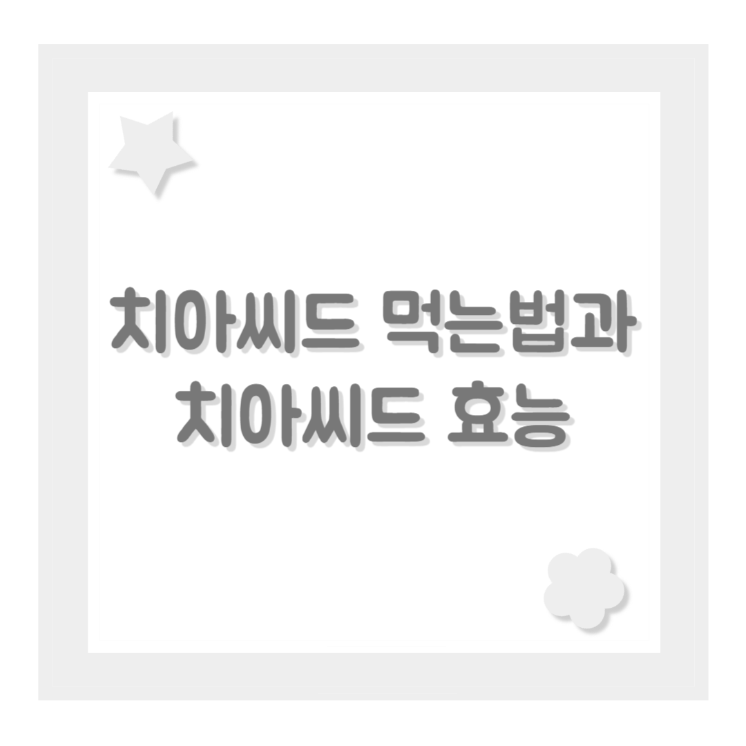 치아씨드 먹는법과 치아씨드 효능