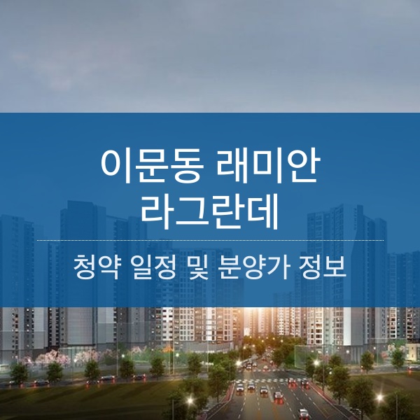 이문동 래미안 라그란데 분양 일정 및 평수 내용 정리