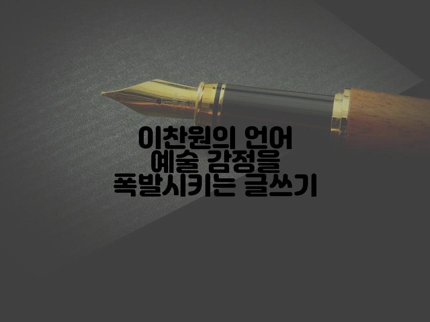 이찬원의 언어 예술 감정을 폭발시키는 글쓰기