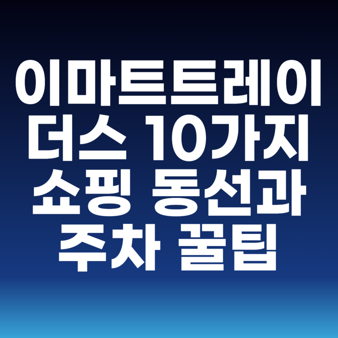 이마트트레이더스 10가지 쇼핑 동선과 주차 꿀팁