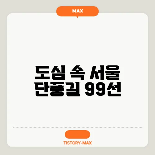도심 속 서울 단풍길 99선, 물과 공원으로 떠나는 산책
